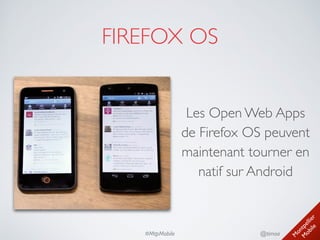 M
ontpellier 
M
obile
@timoa#MtpMobile
FIREFOX OS
Les Open Web Apps
de Firefox OS peuvent
maintenant tourner en
natif sur Android
 