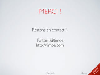 M
ontpellier 
M
obile
@timoa#MtpMobile
MERCI !
Restons en contact :)	

Twitter: @timoa 
http://timoa.com
 