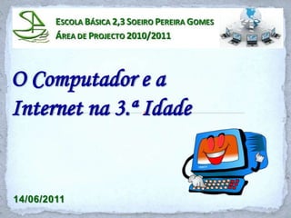 O Computador e a  Internet na 3.ª Idade 14/06/2011 