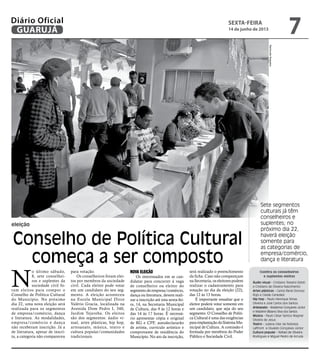 eleição
Conselho de Política Cultural
começa a ser composto
Sete segmentos
culturais já têm
conselheiros e
suplentes; no
próximo dia 22,
haverá eleição
somente para
as categorias de
empresa/comércio,
dança e literatura
N
o último sábado,
8, sete conselhei-
ros e suplentes da
sociedade civil fo-
ram eleitos para compor o
Conselho de Política Cultural
do Município. No próximo
dia 22, uma nova eleição será
realizada para os segmentos
de empresa/comércio, dança
e literatura. As modalidades,
empresa/comércio e dança
não receberam inscrição. Já a
de literatura, apesar de inscri-
ta, a categoria não compareceu
para votação.
Os conselheiros foram elei-
tos por membros da sociedade
civil. Cada eleitor pode votar
em um candidato do seu seg-
mento. A eleição aconteceu
na Escola Municipal Dirce
Valério Gracia, localizada na
Avenida Dom Pedro I, 340,
Jardim Tejereba. Os eleitos
são dos segmentos: áudio vi-
sual, artes plásticas, hip hop,
artesanato, música, teatro e
cultura popular/comunidades
tradicionais.
Nova eleição
Os interessados em se can-
didatar para concorrer à vaga
de conselheiro ou eleitor do
segmento de empresa/comércio,
dança ou literatura, devem reali-
zar a inscrição até esta sexta-fei-
ra, 14, na Secretaria Municipal
de Cultura, das 9 às 12 horas e
das 14 às 17 horas. É necessá-
rio apresentar cópia e original
de RG e CPF, autodeclararão
de artista, currículo artístico e
comprovante de residência do
Município. No ato da inscrição,
será realizado o preenchimento
da ficha. Caso não compareçam
na Secretaria, os eleitores podem
realizar o cadastramento para
votação no dia da eleição (22),
das 12 às 13 horas.
É importante ressaltar que o
eleitor poderá votar somente em
um candidato, que seja do seu
segmento. O Conselho de Políti-
ca Cultural é uma das exigências
paraimplantaçãodoSistemaMu-
nicipal de Cultura. A comissão é
formada por membros do Poder
Público e Sociedade Civil.
Confira os conselheiros
e suplentes eleitos
Áudio visual - Cristiano Teixeira Sidoti
e Cristiano de Oliveira Nascimento
Artes plásticas - Carlos Rene Donoso
Rojo e Cleide Cenedesi
Hip hop - Paulo Henrique Simas
Oliveira e José Carlos dos Santos
Artesanato - Waldemar Gonçalves Júnior
e Wladimir Bibiano Silva dos Santos
Música - Paulo César Santos Wagner
Oliveira de Jesus
Teatro - Juliana Vilar da Nobreza
Laffront e Osvaldo Gonçalves Júnior
Cultura popular - Rafael de Oliveira
Rodrigues e Miguel Pedro de Arruda
RaimundoNogueira
sexta-feira
14 de junho de 2013
7GUARUJÁ
Diário Oficial
 