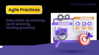Agile Practices
Daily stand-up meetings,
sprint planning,
backlog grooming
 