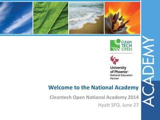 Welcome to the National Academy
Cleantech Open National Academy 2014
Hyatt SFO, June 27
 
