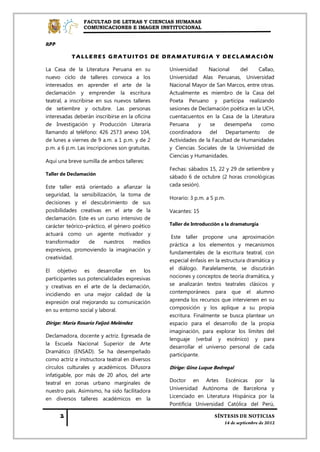 FACULTAD DE LETRAS Y CIENCIAS HUMANAS
                COMUNICACIONES E IMAGEN INSTITUCIONAL


RPP

           TALLERES GRATUITOS DE DRAMATURGIA Y DECLAMACIÓN

La Casa de la Literatura Peruana en su           Universidad     Nacional     del    Callao,
nuevo ciclo de talleres convoca a los            Universidad Alas Peruanas, Universidad
interesados en aprender el arte de la            Nacional Mayor de San Marcos, entre otras.
declamación y emprender la escritura             Actualmente es miembro de la Casa del
teatral, a inscribirse en sus nuevos talleres    Poeta Peruano y participa realizando
de setiembre y octubre. Las personas             sesiones de Declamación poética en la UCH,
interesadas deberán inscribirse en la oficina    cuentacuentos en la Casa de la Literatura
de Investigación y Producción Literaria          Peruana     y    se    desempeña     como
llamando al teléfono: 426 2573 anexo 104,        coordinadora     del    Departamento    de
de lunes a viernes de 9 a.m. a 1 p.m. y de 2     Actividades de la Facultad de Humanidades
p.m. a 6 p.m. Las inscripciones son gratuitas.   y Ciencias Sociales de la Universidad de
                                                 Ciencias y Humanidades.
Aquí una breve sumilla de ambos talleres:
                                                 Fechas: sábados 15, 22 y 29 de setiembre y
Taller de Declamación
                                                 sábado 6 de octubre (2 horas cronológicas
Este taller está orientado a afianzar la         cada sesión).
seguridad, la sensibilización, la toma de
                                                 Horario: 3 p.m. a 5 p.m.
decisiones y el descubrimiento de sus
posibilidades creativas en el arte de la         Vacantes: 15
declamación. Este es un curso intensivo de
carácter teórico–práctico, el género poético     Taller de Introducción a la dramaturgia

actuará como un agente motivador y
                                                  Este taller propone una aproximación
transformador     de     nuestros    medios
                                                 práctica a los elementos y mecanismos
expresivos, promoviendo la imaginación y
                                                 fundamentales de la escritura teatral, con
creatividad.
                                                 especial énfasis en la estructura dramática y
El objetivo es desarrollar en los                el diálogo. Paralelamente, se discutirán
participantes sus potencialidades expresivas     nociones y conceptos de teoría dramática, y
y creativas en el arte de la declamación,        se analizarán textos teatrales clásicos y
incidiendo en una mejor calidad de la            contemporáneos para que el alumno
expresión oral mejorando su comunicación         aprenda los recursos que intervienen en su
en su entorno social y laboral.                  composición y los aplique a su propia
                                                 escritura. Finalmente se busca plantear un
Dirige: María Rosario Feijoó Meléndez            espacio para el desarrollo de la propia
                                                 imaginación, para explorar los límites del
Declamadora, docente y actriz. Egresada de
                                                 lenguaje (verbal y escénico) y para
la Escuela Nacional Superior de Arte
                                                 desarrollar el universo personal de cada
Dramático (ENSAD). Se ha desempeñado
                                                 participante.
como actriz e instructora teatral en diversos
círculos culturales y académicos. Difusora       Dirige: Gino Luque Bedregal
infatigable, por más de 20 años, del arte
teatral en zonas urbano marginales de            Doctor en Artes Escénicas por la
nuestro país. Asimismo, ha sido facilitadora     Universidad Autónoma de Barcelona y
en diversos talleres académicos en la            Licenciado en Literatura Hispánica por la
                                                 Pontificia Universidad Católica del Perú,
 
