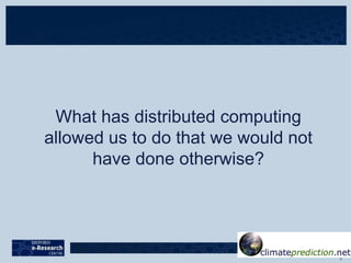 What has distributed computing
allowed us to do that we would not
have done otherwise?
 