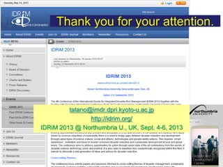 Thank you for your attention.
tatano@imdr.dpri.kyoto-u.ac.jp
http://idrim.org/
IDRiM 2013 @ Northumbria U., UK, Sept. 4-6, 2013
 