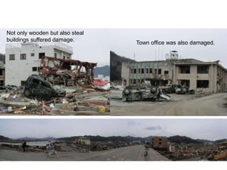Town office was also damaged.
Not only wooden but also steal
buildings suffered damage.
 
