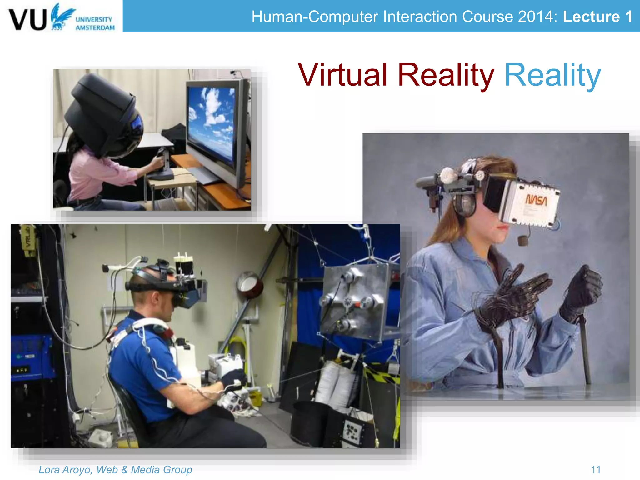 Human-Computer Interaction Course 2014: Lecture 1
Virtual Reality Reality
Lora Aroyo, Web & Media Group 11
 