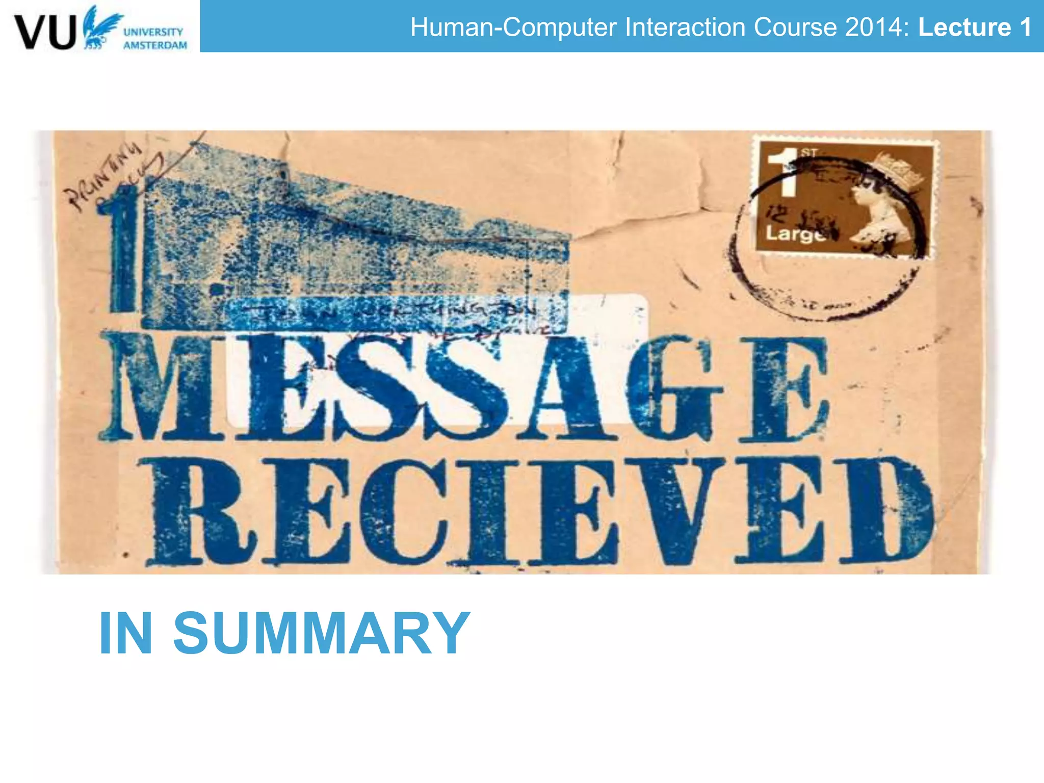 Human-Computer Interaction Course 2014: Lecture 1
IN SUMMARY
 