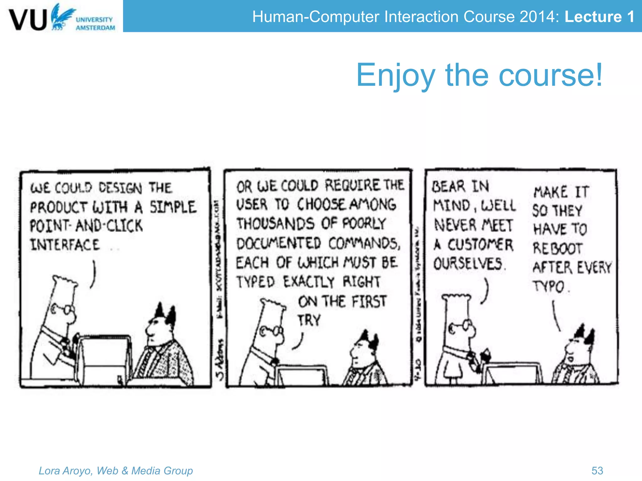 Human-Computer Interaction Course 2014: Lecture 1
Enjoy the course!
Lora Aroyo, Web & Media Group 53
 