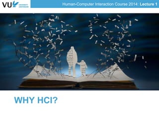 Human-Computer Interaction Course 2014: Lecture 1
WHY HCI?
 
