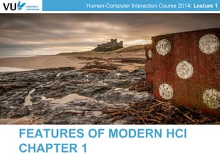Human-Computer Interaction Course 2014: Lecture 1
FEATURES OF MODERN HCI
CHAPTER 1
 