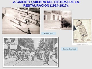 2. CRISIS Y QUIEBRA DEL SISTEMA DE LA
RESTAURACIÓN (1914-1917).
● Alfonso
Obreros detenidos
Madrid 1917
 