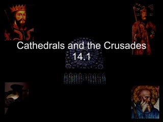 Cathedrals and the Crusades 14.1 