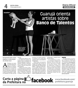 4              sextA-feiRA
                   14 de outubro de 2011
                                                                                                                                                    Diário Oficial
                                                                                                                                                     GUARUJÁ


                                                                                     Guarujá orienta
  incentivo




                                                                                      artistas sobre
                                                                                    Banco de talentos




                                       Podem se cadastrar
                                       músicos, cantores,
                                       grupos, dançarinos,
                                       escultores, entre
                                       outros artistas




                                                                                                                                                                                       Luiz Moreaux
Ferramenta tem como                   inscritos.                           Secretaria de Cultura promove-      do Município”, ressaltou o secre-   Cadastro
                                          O Município elaborou o ban-      rá encontros com a classe para      tário de Cultura.                       Os interessados em partici-
objetivo a valorização                co de dados para manter um           orientá-la sobre a necessidade de       O coordenador do Ban-           par do Banco de Talentos de-
do artista local                      cadastro único e atualizado dos      formalização.                       co de Artistas e Talentos de        vem se inscrever no site oficial
                                      diversos segmentos culturais. A          Desta forma, será possível      Guarujá, Tárcito Fontes das



A
                                                                                                                                                   da Prefeitura (www.guaruja.
           Prefeitura vai reunir      intenção é garantir a participa-     a contratação dos artistas da       Neves, disse que na reunião         sp.gov.br). Podem se cadastrar
           os artistas inscritos no   ção do artista local em futuros      Cidade em atividades culturais      da próxima semana, além             músicos, cantores, grupos, dan-
           Banco de Artistas e        eventos culturais promovidos         promovidas pela Administração       de conhecerem o projeto do          çarinos, escultores, entre outros
           Talentos na próxima        pela Prefeitura.                     Pública. “Queremos democrati-       Banco, os inscritos receberão       artistas. Outras informações na
segunda-feira (17). O encontro            O Banco de Artistas e Talen-     zar os eventos culturais, com a     orientação sobre como utilizar      Secretaria de Cultura (Avenida
será realizado às 15 horas, na        tos de Guarujá tem a função de       participação dos artistas locais.   a Internet para a autopromo-        Presidente Vargas, 266, Parque
sede da Associação Empresarial        formalizar, potencializar e valo-    Daí a importância do cadastro,      ção. Os participantes também        Estuário, em Vicente de Car-
e Comercial de Guarujá (Aceg).        rizar o artista local. Na primeira   pois coloca nosso pessoal em        conhecerão mecanismos para          valho), pelo telefone 3384-3027
Criado no mês passado, o cadas-       etapa, a Prefeitura cadastrou        uma posição que possa ser lem-      transformar talento em arte         ou e-mail: cultura.cadastro@
tro eletrônico já conta com 46        os artistas. A partir de agora, a    brado e escalado para os eventos    rentável.                           guaruja.sp.gov.br.




Curta a página                                                                                                                    www.facebook.com/
da Prefeitura no                                                                                                                  prefeitura.guaruja
 