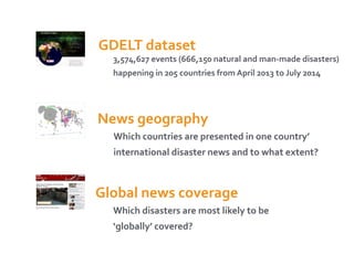 GDELT 
dataset 
3,574,627 
events 
(666,150 
natural 
and 
man-­‐made 
disasters) 
happening 
in 
205 
countries 
from 
Ap...