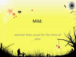 Mild: warmer than usual for the time of year