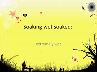 Soaking wet soaked: extremely wet