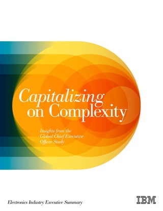 Capitalizing
      on Complexity
                Insights from the
                Global Chief Executive
                Officer Study




Electronics Industry Executive Summary
 