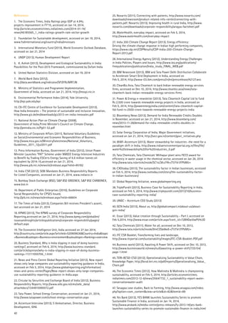 References
1.	 The Economic Times, India Ratings pegs GDP at 4.9%;
projects improvement in FY’15, accessed on Jan 14, 2014,
http://articles.economictimes.indiatimes.com/2014-01-14/
news/46185565_1_india-ratings-growth-rate-sector-growth
2.	 Foundation for Sustainable development, accessed on Jan 19, 2014,
www.fsdinternational.org/country/india/envissues
3.	 International Monetary Fund (2013), World Economic Outlook Database,
accessed on Jan 21, 2014
4.	 UNDP (2013), Human Development Report
5.	 K. Ashish (2013), Development and Ecological Sustainability in India:
Possibilities for the Post-2015 Framework, commissioned by Oxfam India
6.	 United Nation Statistics Division, accessed on Jan 19, 2014
7.	 World Bank Data (2012),
http://data.worldbank.org/indicator/SP.DYN.IMRT.IN
8.	 Ministry of Statistics and Programme Implementation,
Government of India, accessed on Jan 21, 2014, http://mospi.nic.in
9.	 Environmental Performance Index (2014), Yale University,
http://epi.yale.edu/epi
10.	CII-ITC Centre of Excellence for Sustainable Development (2013),
How India Innovates – The promise of sustainable and inclusive innovation,
http://www.giz.de/en/downloads/giz2013-en-india-innovates.pdf
11.	National Action Plan on Climate Change (2008),
Government of India,Prime Minister’s Council on Climate Change,
http://pmindia.nic.in/Pg01-52.pdf
12.	Ministry of Corporate Affairs (2011), National Voluntary Guidelines
on Social,Environmental and Economic Responsibilities of Business,
http://www.mca.gov.in/Ministry/latestnews/National_Voluntary_
Guidelines_2011_12jul2011.pdf
13.	Press Information Bureau, Government of India (2012), Union Power
Minister Launches “PAT“ Scheme under NMEEE Energy Intensive Industries
to Benefit by Trading ESCerts Energy Saving of 6.6 million tonnes oil
equivalent by 2014-15,accessed on Jan 21, 2014,
http://www.pib.nic.in/newsite/erelease.aspx?relid=85182
14.	India CSR (2012), SEBI Mandates Business Responsibility Reports
for Listed Companies, accessed on Jan 21, 2014, www.indiacsr.in
15.	Bombay Stock Exchange (BSE), S&P BSE GREENEX, S&P BSE CARBONEX,
www.bse.in
16.	Department of Public Enterprises (2010), Guidelines on Corporate
Social Responsibility for CPSES Issued,
http://pib.nic.in/newsite/erelease.aspx?relid=68604
17.	The Times of India (2013), Companies Bill receives President’s assent,
last accessed on Jan 21, 2014
18.	KPMG (2013), The KPMG survey of Corporate Responsibility
Reporting,accessed on Jan 21, 2014, http://www.kpmg.com/global/en/
issuesandinsights/articlespublications/corporate-responsibility/pages/
default.aspx
19.	The Economist Intelligence Unit, India accessed on 27 Jan 2014,
http://country.eiu.com/article.aspx?articleid=520909636&Country=India&topic
=Business&subtopic=Business+environment&subsubtopic=Rankings+overview
20.	Business Standard, Why is India slipping in ease of doing business
rankings?, accessed on Feb 6, 2014, http://www.business-standard.
com/article/opinion/why-is-india-slipping-in-ease-of-doing-business-
rankings-113111000706_1.html
21.	News and Press Centre Global Reporting Initiative (2012), New report
shows only large companies use sustainability reporting guidance in India,
accessed on Feb 5, 2014, https://www.globalreporting.org/information/
news-and-press-center/Pages/New-report-shows-only-large-companies-
use-sustainability-reporting-guidance-in-India.aspx
22.	Circular by Securities and Exchange Board of India (2012), Business
Responsibility Reports, http://www.sebi.gov.in/cms/sebi_data/
attachdocs/1344915990072.pdf
23.	Tata Power, School Energy Conservation, accessed on Jan 21, 2014,
http://www.tatapower.com/school-energy-conservation.aspx
24.	Accenture Interview (2013), S Venkatraman, Director, Business
Development, GAIL
25.	Novartis (2011), Connecting with patients, http://www.novartis.com/
downloads/newsroom/product-related-info-center/connecting-with-
patients.pdf; Novartis (2013), Improving health in rural India, http://www.
novartis.com/downloads/corporate-responsibility/arogya-factsheet.pdf
26.	WaterHealth, everyday impact, accessed on Feb 5, 2014,
http://www.waterhealth.com/everyday-impact
27.	India 200 Climate Change Report (2013), Energy efficiency:
Driving the climate change response in Indian high performing companies,
https://www.cdp.net/CDPResults/CDP-India-200-Climate-Change-
Report-2013.pdf
28.	International Energy Agency (2012), Understanding Energy Challenges
in India Policies, Players and Issues, http://www.iea.org/publications/
freepublications/publication/India_study_FINAL_WEB.pdf
29.	IBM Newsroom (2013), IBM and Tata Power Delhi Distribution Collaborate
to Accelerate Smart Grid Deployment in India, accessed on
Feb 5, 2014, http://www-03.ibm.com/press/in/en/pressrelease/42127.wss
30.	CleanBiz.Asia, Tata Cleantech to back Indian renewable energy services
firms, accessed on Dec 10, 2014, http://www.cleanbiz.asia/news/tata-
cleantech-back-indian-renewable-energy-services-firms
31.	Power & Energy e-newsletter (2013), Tata Cleantech Capital Ltd to fund
Rs 2,500 crore towards renewable energy projects in India, accessed on
Feb 5, 2014, http://powerenergyindia.com/content/tata-cleantech-capital-
ltd-fund-rs-2500-crore-towards-renewable-energy-projects-india
32.	Bloomberg News (2013), Demand for India Renewable Credits Doubles
in November, accessed on Jan 21, 2014, http://www.bloomberg.com/
news/2013-11-28/demand-for-india-renewable-credits-doubles-in-
november.html
33.	Solar Energy Corporation of India, Major Government initiatives,
accessed on Jan 21, 2014, http://seci.gov.in/content/govt_initiatives.php
34.	WWF-Accenture (2013), Water stewardship for industries -the need for a
paradigm shift in India, http://www.indiaenvironmentportal.org.in/files/file/
water%20stewardship%20for%20industries_0.pdf
35.	Tata Chemicals, Tata Chemicals’ Mithapur plant wins FICCI award for
efficiency in water usage in the chemical sector, accessed on Jan 26, 2014
http://www.tata.in/article/inside/SC1sLSKx7fA=/TLYVr3YPkMU=
36.	CXOtoday (2013), The sustainability factor in Indian businesses, accessed
on Feb 5, 2014, http://www.cxotoday.com/story/the-sustainability-factor-
in-indian-businesses/
37.	Global Reporting Initiative, www.globalreporting.org
38.	TriplePundit (2013), Business Case for Sustainability Reporting in India,
accessed on Feb 5, 2014, http://www.triplepundit.com/2013/10/business-
case-sustainability-reporting-india/
39.	UNGC – Accenture CEO Study (2013)
40.	GCN India (2013), About us, http://globalcompact.in/about-us/about-
gcn-india/
41.	Essar (2013), Value creation through Sustainability - Part I, accessed on
Feb 5,2014, http://www.essar.com/article.aspx?cont_id=72B9Gwi0wP0%3D
42.	Tata Chemicals (2011), Water for all, accessed on Dec 10, 2013,
http://www.tata.in/article/inside/9tnCZQe8keE=/TLYVr3YPkMU=
43.	ITC CSR Booklet, Transforming lives and landscape,
http://www.itcportal.com/sustainability/images/ITC-CSR-Booklet-PDF.pdf
44.	Business world (2013), Awaiting A Power Shift, accessed on Dec 10, 2013,
http://www.businessworld.in/news/null/awaiting-a-power-shift/725154/
page-1.html
45.	TERI-BCSD-CSO (2012), Operationalizing Sustainability in Value Chain,
Knowledge Paper, http://bcsd.teri.res.in/pdf/reports/Operationalising_Value_
Chain.pdf
46.	The Economic Times (2012), How Mahindra & Mahindra is championing
sustainability, accessed on Feb 5, 2014, http://articles.economictimes.
indiatimes.com/2012-12-6/news/35647732_1_sustainability-report-water-
conservationwater-audit
47.	Sesagoa case studies, Back to Farming, http://www.sesagoa.com/index.
php?option=com_content&view=article&id=82&Itemid=89
48.	Yes Bank (2013), YES BANK launches Sustainability Series to promote
Sustainable Finance in India, accessed on Jan 14, 2014,
http://www.yesbank.in/media-centre/press-releases/fy-2013-14/yes-bank-
launches-sustainability-series-to-promote-sustainable-finance-in-india.html
41
 