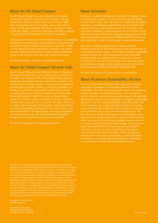 About the UN Global Compact
The UN Global Compact is a call to companies everywhere
to voluntarily align their operations and strategies with ten
universally accepted principles in the areas of human rights,
labor, environment and anti-corruption, and to take action in
support of UN goals and issues. By doing so, business can help
ensure that markets, commerce, technology and finance advance
in ways that benefit economies and societies everywhere.
Endorsed by chief executives, the UN Global Compact is a leadership
platform for the development, implementation and disclosure of
responsible corporate policies and practices. Launched in 2000,
it is the largest corporate sustainability initiative in the world—
with over 12,000 signatories from business and key stakeholder
groups in 145 countries, and more than 100 Local Networks.
For more information, visit www.unglobalcompact.org.
About the Global Compact Network India
Global Compact Network India (GCNI) was formed in November
2003 and was registered as a non-profit society to function as
the Indian local network of the United Nations Global Compact
programme, the largest corporate responsibility initiative in the
world. It is the first local network in the world to be established
with full legal recognition. GCNI is a country level platform for
businesses, civil society organizations, public sector and aids
in aligning stakeholders’ practices towards the Ten Universally
Accepted Principles of UNGC in the areas of Human Rights,
Labour, Environment and Anti–corruption. At present, the India
network ranks among the top 3, out of the 101 local networks in
the world, and has emerged as the largest corporate citizenship
and social responsibility organization in the country with a pan
India membership of 164 organizations, who have strengthened
their commitment to the UN’s Global Compact Principles by
becoming proud signatories of the local network, GCNI.
For more details please visit www.globalcompact.in
About Accenture
Accenture is a global management consulting, technology services
and outsourcing company, with approximately 281,000 people
serving clients in more than 120 countries. Combining unparalleled
experience, comprehensive capabilities across all industries and
business functions, and extensive research on the world’s most
successful companies, Accenture collaborates with clients to help
them become high-performance businesses and governments. The
company generated net revenues of US$28.6 billion for the fiscal
year ended Aug. 31, 2013. Its home page is www.accenture.com.
This report has been prepared with the assistance of the
Accenture Institute for High Performance, which leads Accenture’s
sustainability research agenda. The Institute develops and publishes
practical insights into critical management issues and global
economic trends. Its worldwide team of researchers connects
with Accenture’s consulting, technology and outsourcing leaders
to demonstrate, through original, rigorous research and analysis,
how organizations become and remain high performers.
For more information, visit www.accenture.com/institute.
About Accenture Sustainability Services
Accenture Sustainability Services helps organizations achieve
substantial improvement in performance and value for their
stakeholders. We help clients leverage their assets and capabilities
to drive innovation and profitable growth, while striving for a
positive economic, environmental and social impact. We work with
clients across industries and geographies to integrate sustainability
approaches into their business strategies, operating models and
critical processes. Our holistic approach encompasses strategy,
design and execution to increase revenue, reduce cost, manage
risk and enhance brand, reputation and intangible assets. We
also help clients develop deep insights into sustainability issues
based on our on-going investments in research, including recent
studies on consumer expectations and global executive opinion
on corporate sustainability and climate change. To find out more
about how Accenture can help you meet your sustainability
imperatives and chart a course toward high performance,
visit www.accenture.com/sustainability. Please also join our
ongoing conversation about sustainability, business and policy
by following us on Twitter @ActSustainably and on Facebook
at www.facebook.com/accenturesustainabilityservices.
Disclaimer: This report has been published for information and illustrative
purposes only and is not intended to serve as advice of any nature whatsoever.
The information contained and the references made in this report are in good
faith, neither Accenture nor any its directors, agents or employees give any
warranty of accuracy (whether expressed or implied), nor accepts any liability
as a result of reliance upon the content. This report also contains certain
information available in public domain, created and maintained by private and
public organizations. Accenture does not control or guarantee the accuracy,
relevance, timelines or completeness of such information. Accenture does not
warrant or solicit any kind of act or omission based on this Report. Accenture
owns the copyright in this report. In the event any part of the report is to be
used by a third party in any manner whatsoever they would need to obtain
permission of Accenture prior to use of the material from the report.
Copyright © 2014 Accenture
All rights reserved.
Accenture, its logo, and
High Performance Delivered
are trademarks of Accenture. 14-1057 / 02-8117
 