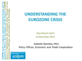 UNDERSTANDING THE EUROZONE CRISIS ,[object Object],[object Object],Pearl Beach Hotel 14 November 2011 