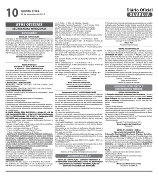 10

Diário Oficial
GUARUJÁ

quinta-feira

14 de novembro de 2013

Atos oficiais
secretarias municipais
educação
EDITAL DE CONVOCAÇÃO
A Direção da EM “DR. ERNESTO FERREIRA SOBRINHO”, serve-se
do presente edital para convocar os Membros do Conselho de
Escola, pais, professores, funcionários e demais pessoas da comunidade para a Reunião Ordinária a ser realizada aos dezoito
dias do mês de novembro de dois mil e treze, às dez horas, nas
dependências desta Unidade Escolar, situada à Rua Primeiro de
Maio nº 215, Bairro Paecará, para tratar da seguinte ordem do
dia: Prestação de contas bimestrais e assuntos gerais.
Guarujá, 13 de Novembro de 2013
Daniela Fontes Sacavem Carvalho
Diretora de Unidade Escolar
Pront.: 13.042
EDITAL N°05/2013
MATRÍCULAS - EDUCAÇÃO DE JOVENS
E ADULTOS – EJA 1º Semestre/2014
A Secretaria Municipal de Educação da Prefeitura Municipal de
Guarujá comunica aos interessados no preenchimento de vagas
em classes de Educação de Jovens e Adultos, correspondentes
do 1º ao 5º ano (EJA I) e do 6º ao 9º ano (EJA II) do Ensino Fundamental, que estarão abertas nas escolas da Rede Municipal,
conforme as normas abaixo:
I. MATRÍCULAS / REMATRÍCULAS
MATRÍCULAS - Dias 18 a 29/11/2013 - Das 19 às 21 horas - _para
novos candidatos
REMATRÍCULAS - Dias 27,28 e 29/11/2013 - Das 19 às 21 horas.
II. DOCUMENTAÇÃO NECESSÁRIA
• Histórico Escolar Original ou Atestado de Escolaridade – (para
os novos candidatos);
• Xerox do R.G.;
• Xerox da Certidão de Nascimento ou Casamento;
• Xerox do Título de Eleitor;
• Xerox do Certificado Militar (sexo masculino) ;
O candidato que não puder comprovar escolaridade anterior EJA I – será submetido a avaliação na própria escola para ser incluído no termo que demonstrar conhecimentos ,respeitandose a idade/termo.
III. IDADE MÍNIMA PARA MATRÍCULA – Artigos 37 e 38 da
LDB, Resolução CNE/CEB nº 01 de 05/07/2000 e Deliberação
CEE 114/12,Deliberação CME 03/2011 e Deliberação CME
nº01/2012, para os Ingressantes (alunos novos).
• 15 anos completos para o ingresso na Educação de Jovens e
Adultos- EJA I – 1º ao 4º Termos;
• 16 anos completos para a matrícula no início do Curso da Educação de Jovens e Adultos- EJA II - 1º Termo.
• 16 anos e meio para matrícula no 2º Termo;
• 17 anos completos para matrícula no 3º Termo;
• 17 anos e meio para matrícula no 4º Termo.
• OBSERVAÇÃO: EXCEPCIONALMENTE PODERÃO MATRICULARSE INTERESSADOS COM DEFASAGEM DE IDADE, NOS TERMOS
DO ARTIGO 7º DA DELIBERAÇÃO CME Nº03/11, ALTERADO PELA
DELIBERAÇÃO CME Nº01/2012. NESTA SITUAÇÃO O CANDIDATO
E SEU RESPONSÁVEL DEVERÃO DIRIGIR-SE À SEDUC (COORDENAÇÃO DA EJA) MUNIDOS DE RG E COMPROVANTE DE ESCOLARIDADE PARA OBTENÇÃO DO TERMO DE COMPROMISSO.
IV. PREENCHIMENTO DAS VAGAS
A Direção da Escola deverá analisar cada pedido de matrícula e
deferir as que preencham as condições estabelecidas nas normas legais. Se o número de candidatos for superior ao número
de vagas previstas, para cada termo, o atendimento da matrícula será efetivada observando-se a ordem decrescente de idade.
UNIDADES DE ENSINO
EM “Vereador Ary Silva Souza”- 1º ao 4º termos- EJA I e EJA II
Rua José Terto dos Santos Filho, nº 136 - Jd. Mar e Céu - Guarujá
EM “Profª Dirce Valério Gracia” – 1º ao 4º termos- EJA I e EJA II

Av. D. Pedro I, nº 340 – Jd. Tejereba – Guarujá
EM “Vereador Francisco Figueiredo”- 1º ao 4º termos- EJA II
Av. Tancredo Neves, s/nº- Bairro Santa Clara- Guarujá.
EM “Dr. Gladston Jafet” – 1º ao 4º termos- EJA I e EJA II
Rua João Luiz da Silva, nº 03- Vila Ligia – Guarujá
EM “Giusfredo Santini – 1º ao 4º termos- EJA I
Rua São João Batista, nº 370- Morrinhos II- Vicente de CarvalhoGuarujá
EM “Profª Lúcia Flora dos Santos” – 1º ao 4º termos – EJA II
Rua Josefa Hermínia Calda, nº 200 – Jd. Progresso- Vicente de
Carvalho-Guarujá
EM “Profª Maria Aparecida de Araújo- 1º ao 4º termos- EJA II
Rua São João Batista, nº 330- Morrinhos II – Vicente de CarvalhoGuarujá
EM “Mário Cerqueira Leite Filho”- 1º ao 4º termos – EJA I e EJA II
Rua Javari, nº 95 - Balneário Praia do Perequê- Guarujá
EM “Dr. Napoleão Rodrigues Laureano”– 1º ao 4º termos EJA I e
EJA II
Rua Oswaldo Aranha, nº 365- Jd. Maravilha- Vicente de Carvalho- Guarujá
EM “Dr. Oswaldo Cruz II” – 1º ao 4º termos – EJA II
Av. Presidente Vargas, nº 485- Bairro Parque Estuário- Vicente de
Carvalho- Guarujá
EM “Paulo Freire” – 1º ao 4º termos – EJA I
Av. Tancredo Neves, s°/n° Bairro Santa Clara – Guarujá
EM “Sérgio Pereira Rodrigues”–1º ao 4º termos – EJA I e EJA II
Av. Atlântica, nº 1516- Bairro Cidade Atlântica- Guarujá.
Guarujá, 08 de novembro de 2013.
José Edmur Boteon
Coordenador da EJA
Maria Sílvia dos Santos Leite
Diretora de Educação Fundamental
Priscilla Maria Bonini Ribeiro
Secretária Municipal de Educação

O Presidente da Comissão destinada a acompanhar os estudos
realizados pela Fundação Getúlio Vargas, visando à reformulação do Estatuto da Guarda Civil Municipal, instituída pelo Decreto nº.10.633, de 06 de novembro de 2013, que adiante se identifica, convoca todos os seus membros para Reunião Ordinária,
a ser realizada no dia 18 de novembro de 2013, segunda-feira,
às 10h00, nas dependências da Escola de Governo, sito a Rua
Washington, 227 - Centro, para as deliberações que forem necessárias. Ausências deverão ser justificadas por escrito.
Guarujá, 14 de novembro de 2013.
Flávio Poli
Presidente da Comissão

Comunicado SEDUC / PLATAFORMA FREIRE
Está aberto mais um período de pré-inscrições para os cursos de
Licenciatura em Pedagogia pela Plataforma Freire na modalidade presencial para início no segundo semestre de 2014.
Os cursos são inteiramente gratuitos e destinam-se exclusivamente aos docentes em exercício na rede pública de educação
básica e também para educadores de creches conveniadas, desde que estejam inscritos no Educacenso.
O período para pré-inscrições na Plataforma Freire já iniciou e
vai até 13/01/2014.
Os cursos são qualificados como:
- Primeira Licenciatura – para docentes em exercício na rede pública da educação básica que não tenham formação superior ou
que sejam formados em disciplina diferente da que atuam em
sala de aula;
- Formação Pedagógica – para docentes graduados não licenciados que se encontrem em exercício na rede pública da educação básica.
Para realizar a pré-inscrição, os professores deverão acessar a
Plataforma Freire no endereço eletrônico http://freire.mec.gov.
br e fazer sua inscrição.
A UNAERP do Guarujá está disponibilizando 30 vagas para Pedagogia, na modalidade presencial no período vespertino. O curso
tem duração de 04 anos.
Em caso de dúvidas, ligar para 0800 616161, opção 7 (MEC) ou
33427734 (CECAP).
Esclarecemos que esta oportunidade de formação não dá direito a nenhuma mudança de cargo na Prefeitura.
Guarujá, 11 de novembro de 2013.
Luciana Salituri
Diretora de Programas Estratégicos Educacionais

EDITAL DE CONVOCAÇÃO
O Conselho Municipal da Pessoa com Deficiência Convoca
os membros titulares e suplentes deste conselho para a Assembleia Ordinária que será realizada no dia 14 de Novembro de
2013 às 09:30min, na Rua Montenegro - Nº 455, Casa dos Conselhos – Centro, Guarujá.
Pauta:
• Leitura da Ata anterior;
• Discussão sobre a participação do CMPCD em uma Reunião Ordinária na cidade de Itapiraí que se realizará no dia 26/11/2013;
• Formulação da Proposta do Encontro Metropolitano da Baixada Santista e Vale do Ribeira em Juquiá;
• Devolutiva da Participação do CMPCD no 1º Seminário de Políticas Públicas e Mulheres com Deficiência;
• Assuntos gerais:
Guarujá, 11 de Novembro de 2013.
Maria Angélica de Araújo Cruz
Presidente

administração
EDITAL DE CONVOCAÇÃO – COMISSÃO DESTINADA A
ACOMPANHAR OS ESTUDOS REALIZADOS PELA FUNDAÇÃO
GETÚLIO VARGAS, VISANDO À REFORMULAÇÃO DO
ESTATUTO DA GUARDA CIVIL MUNICIPAL

EDITAL DE CONVOCAÇÃO
A Prefeitura Municipal de Guarujá, Estado de São Paulo, através
da Secretaria Municipal de Administração, convoca o(a) Sr.(a.)
JEFFERSON DA SILVA – prontuario nº 11.831, para que no
prazo de três (03) dias úteis a contar da publicação deste, compareça junto a Diretoria de Gestão de Pessoas (térreo – sala nº
33), desta Prefeitura Municipal, sito a Av. Santos Dumont, n° 640,
Bairro do Santo Antônio, no horário das 12:00 horas até às 16:00
horas as segunda-feira, terça-feira, quinta-feira e sexta-feira e
no horário das 09:00 horas até às 13:00 as quarta-feira, para tomar ciência do que foi decidido no processo administrativo nº
20.797/2013, volumes I e II.		
O não atendimento a este Edital de Convocação permitirá que a
Prefeitura de Guarujá adote as medidas legais cabíveis em razão
do que consta no processo citado.
Guarujá, 11 de novembro de 2013.
Diego Bezerra Pereira
Diretor de Gestão de Pessoas

desenvolvimento e
assistência social

EDITAL Nº. 059/2013 - CMDCA
Convocação de Assembleia Ordinária
O Conselho Municipal dos Direitos da Criança e do Adolescente de Guarujá – CMDCA, no uso das atribuições legais estabelecidas na Lei Municipal nº 3.382, de 07 de junho de 2006, vem
por meio deste, convocar os conselheiros titulares e suplentese
convida aos demais interessados a participarem daAssembleia
Ordinária, a ser realizada no dia 19 de novembro de 2013, primeira chamada às 8h30,nas dependências da Casa dos Conselhos, Rua Montenegro, nº455, Centro, Guarujá/SP.
Pauta:
• Leitura e aprovação da ata da reunião anterior;
• Apresentação CREAS;
• Aprovação Regimento Interno Conselho Tutelar;
• Concurso de Projetos 2013;
• Campanha Destinação Criança;
• Assuntos gerais.
Maria Lúcia Ribeiro dos Santos
Presidente do CMDCA

 