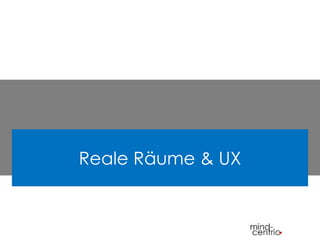 Reale Räume & UX 
 