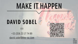 MAKE IT HAPPEN 
& 
DAVID SOBEL 
CEO 
+33 (0)6 23 17 74 89 
david.sobel@the-oz.com 

