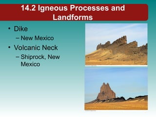 14.2 Igneous Processes and
Landforms
• Dike
– New Mexico
• Volcanic Neck
– Shiprock, New
Mexico
 