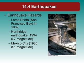 14.4 Earthquakes Earthquake Hazards Loma Prieta (San Francisco Bay) in 1989 Northridge earthquake (1994 6.7 magnitude) Mexico City (1985 8.1 magnitude) 