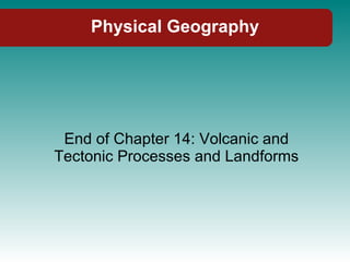 Physical Geography End of Chapter 14: Volcanic and Tectonic Processes and Landforms 