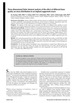 Three-dimensional ﬁnite element analysis of the effect of different bone
    quality on stress distribution in an implant-supported crown
         M. Sevimay, DDS, PhD,a F. Turhan, DDS,b M. A. Kilicarslan, PhD,c and G. Eskitascioglu, DDS, PhDd
                                                               x
         School of Dentistry, University of Selcuk, Konya, Turkey; Baskent Hospital, Adana, Turkey; 75th Year
                                                                     x
         Ankara Dental Hospital, Ankara, Turkey
         Statement of problem. Primary implant stability and bone density are variables that are considered essential
         to achieve predictable osseointegration and long-term clinical survival of implants. Information about the
         inﬂuence of bone quality on stress distribution in an implant-supported crown is limited.
         Purpose. The purpose of this study was to investigate the effect of 4 different bone qualities on stress
         distribution in an implant-supported mandibular crown, using 3-dimensional (3-D) ﬁnite element (FE) analysis.
         Material and methods. A 3-D FE model of a mandibular section of bone with a missing second premolar
         tooth was developed, and an implant to receive a crown was developed. A solid 4.1 3 10-mm screw-type dental
         implant system (ITI; solid implant) and a metal-ceramic crown using Co-Cr (Wiron 99) and feldspathic
         porcelain were modeled. The model was developed with FE software (Pro/Engineer 2000i program), and 4
         types of bone quality (D1, D2, D3, and D4) were prepared. A load of 300 N was applied in a vertical direction
         to the buccal cusp and distal fossa of the crowns. Optimal bone quality for an implant-supported crown was
         evaluated.
         Results. The results demonstrated that von Mises stresses in D3 and D4 bone quality were163 MPa and 180
         MPa, respectively, and reached the highest values at the neck of the implant. The von Mises stress values in D1
         and D2 bone quality were 150 MPa and 152 MPa, respectively, at the neck of the implant. A more homogenous
         stress distribution was seen in the entire bone.
         Conclusion. For the bone qualities investigated, stress concentrations in compact bone followed the same
         distributions as in the D3 bone model, but because the trabecular bone was weaker and less resistant to
         deformation than the other bone qualities modeled, the stress magnitudes were greatest for D3 and D4
         bone. (J Prosthet Dent 2005;93:227-34.)




                   CLINICAL IMPLICATIONS
                   Placement of implants in bone with greater thickness of the cortical shell and greater density of
                   the core reduced stress concentration and may result in less micromovement, thereby increasing
                   the likelihood of implant stabilization and tissue integration. However, long-term clinical trials
                   are required to determine the effect of different bone quality on stress distribution in dental
                   implants, in relation to the long-term success of implant treatment.




S    ince the late 1960s, when dental implants were in-
troduced for rehabilitation of the completely edentulous
                                                                         Available bone is particularly important in implant
                                                                      dentistry and describes the external architecture or vol-
patient,1,2 an awareness and subsequent demand for this               ume of the edentulous area considered for implants. In
form of therapy has increased.3 Long-term success rates               addition, bone has an internal structure described in
as high as 95% for mandibular implants and 90% for                    terms of quality or density, which reﬂects the strength
maxillary implants have been reported.4 Still, implant                of the bone.7 The density of available bone in an eden-
failure is a source of frustration and disappointment                 tulous site is a determining factor in treatment planning,
for both the patient and clinician, and strategies for                implant design, surgical approach, healing time, and
prevention of failure are crucial.5,6                                 initial progressive bone loading during prosthetic
                                                                      reconstruction.8,9
                                                                         For osseointegration of endosteal implants to occur,
a
  Research Assistant, Department of Prosthodontics, School of         not only is adequate bone quantity (height, width,
     Dentistry, University of Selcuk.                                 shape) required, but adequate density is also needed.10
b
  Private practice, Baskent Hospital.
                      x
c
 Private practice, 75th Year Ankara Dental Hospital.
                                                                      Zarb and Schmitt11 stated that bone structure is the
d
  Chairman and Professor, Department of Prosthodontics, School of     most important factor in selecting the most favorable
     Dentistry, University of Selcuk.                                 treatment outcome in implant dentistry. Bone quality


MARCH 2005                                                                            THE JOURNAL OF PROSTHETIC DENTISTRY 227
 