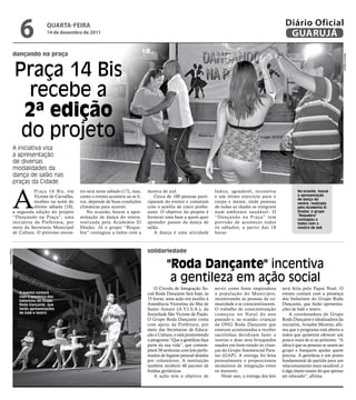 6             qUARtA-feiRA
                            14 de dezembro de 2011
                                                                                                                                                       Diário Oficial
                                                                                                                                                        GUARUJÁ

          dançando na praça




                                                                                                                                                                                      Marcos Miguel
              Praça 14 Bis
                recebe a
               2ª edição
               do projeto
          A iniciativa visa
          a apresentação
          de diversas
          modalidades da
          dança de salão nas
          praças da Cidade



          A
                     Praça 14 Bis, em       tro será neste sábado (17), mas,   mostra de axé.                      lúdica, agradável, recreativa              Na ocasião, houve
                     Vicente de Carvalho,   como o evento acontece ao ar li-      Cerca de 100 pessoas parti-      e um ótimo exercício para o                a apresentação
                                                                                                                                                              de dança do
                     recebeu na noite do    vre, depende de boas condições     ciparam do evento e contaram        corpo e mente, onde pessoas                ventre, realizada
                     último sábado (10),    climáticas para ocorrer.           com o auxílio de cinco profes-      de todas as idades se integram             pela Academia El
          a segunda edição do projeto           Na ocasião, houve a apre-      sores. O objetivo do projeto é      num ambiente saudável. O                   Shadai; o grupo
          “Dançando na Praça”, uma          sentação de dança do ventre,       fornecer uma base a quem quer       “Dançando na Praça” tem                    “Requebra”
                                                                                                                                                              contagiou a
          iniciativa da Prefeitura, por     realizada pela Academia El         aprender passos da dança de         previsão de acontecer todos                todos com a
          meio da Secretaria Municipal      Shadai. Já o grupo “Reque-         salão.                              os sábados, a partir das 18                mostra de axé
          de Cultura. O próximo encon-      bra” contagiou a todos com a          A dança é uma atividade          horas.



                                                                               solidariedade
Arquivo/PMG




                                                                                         "roda Dançante" incentiva
                                                                                          a gentileza em ação social
                                                                                   O Círculo de Integração So-     servir como fonte inspiradora      será feita pelo Papai Noel. O
              O evento contará                                                 cial Roda Dançante fará hoje, às    à população do Município,          evento contará com a presença
              com a presença dos
              bailarinos do Grupo
                                                                               15 horas, uma ação em auxílio à     incentivando as pessoas da co-     dos bailarinos do Grupo Roda
              Roda Dançante, que                                               Assistência Vicentina da Ilha de    munidade a se conscientizarem.     Dançante, que farão apresenta-
              farão apresentações                                              Santo Amaro (A.V.I.S.A.), da        O trabalho de conscientização      ções de balé e teatro.
              de balé e teatro                                                 Sociedade São Vicente de Paulo.     começou no Natal do ano                A coordenadora do Grupo
                                                                               O Grupo Roda Dançante conta         passado e, na ocasião, crianças    Roda Dançante e idealizadora da
                                                                               com apoio da Prefeitura, por        da ONG Roda Dançante que           iniciativa, Ariadne Moreno, afir-
                                                                               meio das Secretarias de Educa-      estavam acostumadas a receber      ma que o programa está aberto a
                                                                               ção e Cultura, e está promovendo    sacolinhas decidiram fazer o       todos que quiserem oferecer um
                                                                               o programa “Que a gentileza faça    inverso e doar seus brinquedos     pouco mais de si ao próximo. “A
                                                                               parte da sua vida”, que contem-     usados em bom estado às crian-     ideia é que as pessoas se unam ao
                                                                               plará 38 senhoras com kits perfu-   ças do Grupo Assistencial Para-    grupo e busquem ajudar quem
                                                                               mados de higiene pessoal doados     íso (GAP). A entrega foi feita     precisa. A gentileza é um ponto
                                                                               por voluntários. A instituição      pessoalmente e proporcionou        fundamental de partida para um
                                                                               também receberá 40 pacotes de       momentos de integração entre       relacionamento mais saudável, e
                                                                               fraldas geriátricas.                os menores.                        é algo muito maior do que apenas
                                                                                   A ação tem o objetivo de           Neste ano, a entrega dos kits   ser educado”, afirma.
 