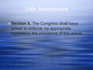14th Amendment

 Section 5. The Congress shall have
  power to enforce, by appropriate
  legislation, the provisions of this article.
 
