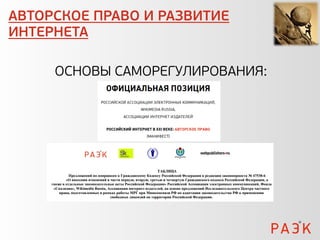 АВТОРСКОЕ ПРАВО И РАЗВИТИЕ
ИНТЕРНЕТА

     ОСНОВЫ САМОРЕГУЛИРОВАНИЯ:
 