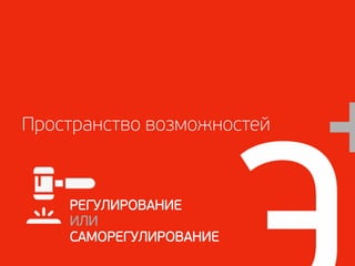 Пространство возможностей



    РЕГУЛИРОВАНИЕ
    ИЛИ
    САМОРЕГУЛИРОВАНИЕ
 