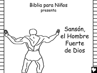 Biblia para Niños
     presenta




                 Sansón,
                el Hombre
                  Fuerte
                 de Dios
 