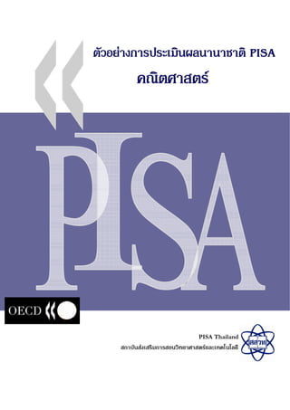 ตัวอยางการประเมินผลนานาชาติ PISA
            คณิตศาสตร




                                        PISA Thailand
     สถาบั น ส ง เสริ ม การสอนวิ ท ยาศาสตร แ ละเทคโนโลยี
 