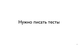 Нужно писать тесты
21
 