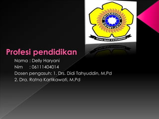 Nama : Delly Haryani
Nim : 06111404014
Dosen pengasuh: 1. Drs. Didi Tahyuddin, M.Pd
2. Dra. Ratna Kartikawati, M.Pd
 