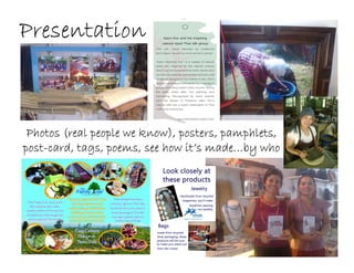 Photos (real people we know), posters, pamphlets,Photos (real people we know), posters, pamphlets,Photos (real people we know), posters, pamphlets,Photos (real people we know), posters, pamphlets,
postpostpostpost----card, tags, poems, see how it’s made…by whocard, tags, poems, see how it’s made…by whocard, tags, poems, see how it’s made…by whocard, tags, poems, see how it’s made…by who
PresentationPresentationPresentationPresentation
 