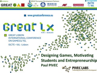 Designing	
  Games,	
  Mo.va.ng	
  
Students	
  and	
  Entrepreneurship	
  
Paul	
  PIVEC	
  
	
  
Initiative GREAT European Development Partners Co-organizatio
 