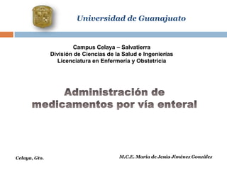 Universidad de Guanajuato

Campus Celaya – Salvatierra
División de Ciencias de la Salud e Ingenierías
Licenciatura en Enfermería y Obstetricia

Celaya, Gto.

M.C.E. María de Jesús Jiménez González

 