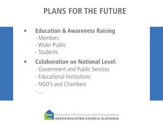 PLANS FOR THE FUTURE
•	
	
	
	

Education & Awareness Raising
- Members
- Wider Public
- Students

•	
	
	
	
	

Colaboration on National Level:
- Government and Public Services
- Educational Institutions
- NGO’s and Chambers
- ...

 