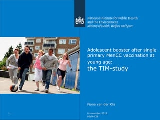 Adolescent booster after single
primary MenCC vaccination at
young age:
the TIM-study
Fiona van der Klis
1
RIVM-CIB
6 november 2013
 