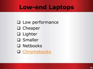 Low-end Laptops







Low performance
Cheaper
Lighter
Smaller
Netbooks
Chromebooks

25

 