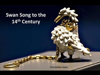 Swan Song to the
14th Century

Dunstable swan

 