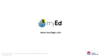 www.myedapp.com

Collaborative Solutions – Online & Interactive Education – Pitching & Networking Event
5 December 2013

 
