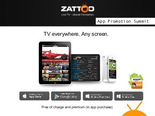 App Promotion Summit

TV everywhere. Any screen.

Free of charge and premium (in app purchase)

 