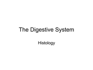 The Digestive System
Histology

 